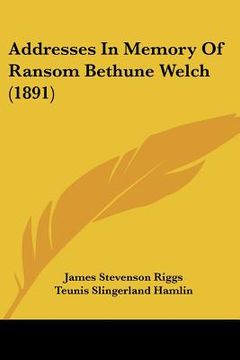 portada addresses in memory of ransom bethune welch (1891) (en Inglés)