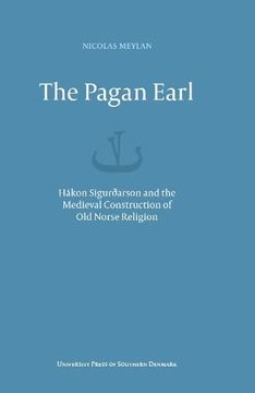portada The Pagan Earl: Hakon Siguraarson and the Medieval Construction of old Norse Religion (Paperback)