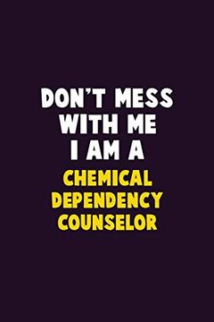 portada Don't Mess With me, i am a Chemical Dependency Counselor: 6x9 Career Pride 120 Pages Writing Nots (en Inglés)