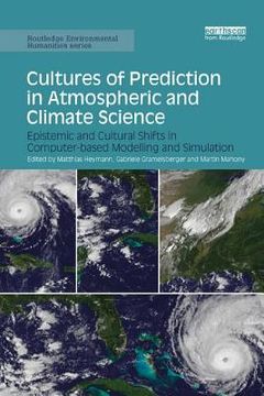 portada Cultures of Prediction in Atmospheric and Climate Science: Epistemic and Cultural Shifts in Computer-Based Modelling and Simulation (Routledge Environmental Humanities) (in English)
