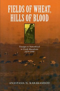 portada Fields of Wheat, Hills of Blood: Passages to Nationhood in Greek Macedonia, 1870-1990