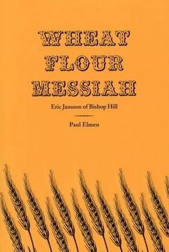 portada Wheat Flour Messiah: Eric Jansson of Bishop Hill (en Inglés)