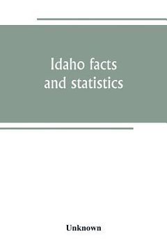 portada Idaho facts and statistics; pertaining to its early settlement and colonization with special reference to the Franklin Colony together with stories of (en Inglés)