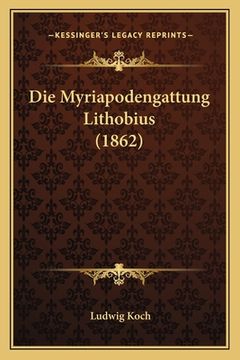 portada Die Myriapodengattung Lithobius (1862) (en Alemán)