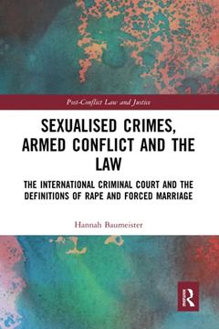 portada Sexualised Crimes, Armed Conflict and the Law: The International Criminal Court and the Definitions of Rape and Forced Marriage (Post-Conflict law and Justice) (en Inglés)