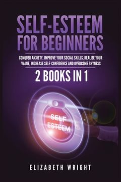 portada Self-Esteem for Beginners: 2 Books in 1: Conquer Anxiety, Improve Your Social Skills, Realize Your Value, Increase Self-Confidence and Overcome S (in English)