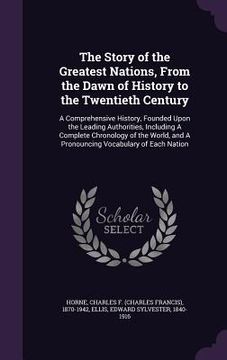 portada The Story of the Greatest Nations, From the Dawn of History to the Twentieth Century: A Comprehensive History, Founded Upon the Leading Authorities, I (en Inglés)