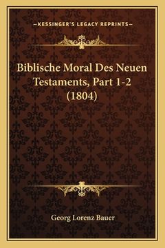 portada Biblische Moral Des Neuen Testaments, Part 1-2 (1804) (en Alemán)
