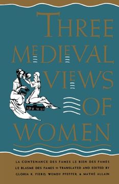 portada Three Medieval Views of Women: "la Contenance des Fames," "le Bien des Fames," "le Blasme des Fames" (en Inglés)