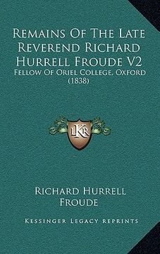 portada remains of the late reverend richard hurrell froude v2: fellow of oriel college, oxford (1838) (en Inglés)
