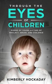 portada Through the Eyes of Children: Poems of Young Victims of Neglect, Abuse, and Violence (en Inglés)