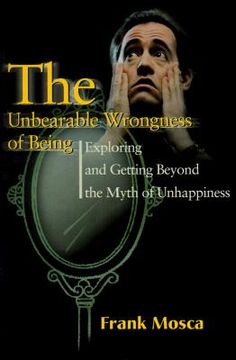 portada the unbearable wrongness of being: exploring and getting beyond the myth of unhappiness (in English)