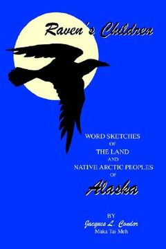 portada raven's children: word sketches of the land and native arctic peoples of alaska