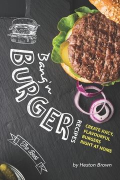 portada Bang'n Burger Recipes: Create Juicy, Flavourful Burgers Right at Home (en Inglés)