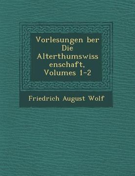portada Vorlesungen �ber Die Alterthumswissenschaft, Volumes 1-2 (en Alemán)