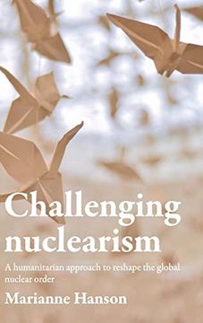 portada Challenging Nuclearism: A Humanitarian Approach to Reshape the Global Nuclear Order (in English)
