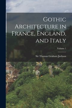 portada Gothic Architecture in France, England, and Italy; Volume 1 (en Inglés)