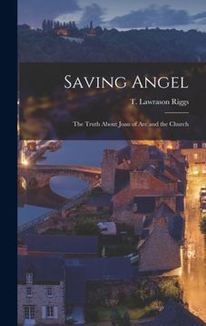 portada Saving Angel; the Truth About Joan of Arc and the Church (in English)