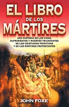 portada Libro de los Mártires: Una Historia de las Vidas, Sufrimientos y Muertes Triunfantes de los Cristianos Primitivos y de los Martires Protestan = fo