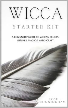 portada Wicca Starter Kit: A Beginners' Guide to Wicca Beliefs, Rituals, Magic and Witchcraft (in English)