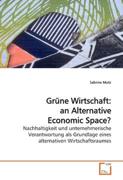 portada Grüne Wirtschaft: an Alternative Economic Space?: Nachhaltigkeit und unternehmerische Verantwortung als Grundlage eines alternativen Wirtschaftsraumes