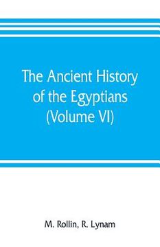 portada The ancient history of the Egyptians, Carthaginians, Assyrians, Medes and Persians, Grecians and Macedonians (Volume VI) (en Inglés)