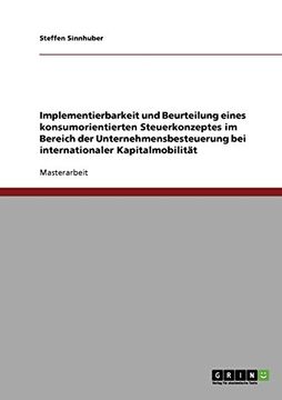 portada Implementierbarkeit und Beurteilung eines konsumorientierten Steuerkonzeptes im Bereich der Unternehmensbesteuerung bei internationaler Kapitalmobilität