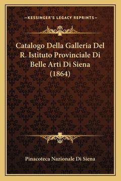 portada Catalogo Della Galleria Del R. Istituto Provinciale Di Belle Arti Di Siena (1864) (en Italiano)