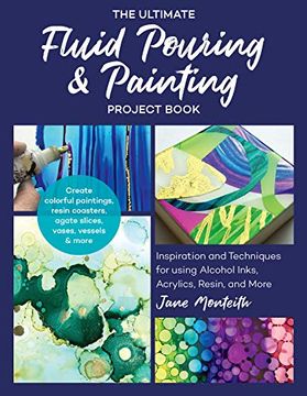 portada The Ultimate Fluid Pouring & Painting Project Book: Inspiration and Techniques for Using Alcohol Inks, Acrylics, Resin, and More; Create Colorful. Coasters, Agate Slices, Vases, Vessels & More (en Inglés)