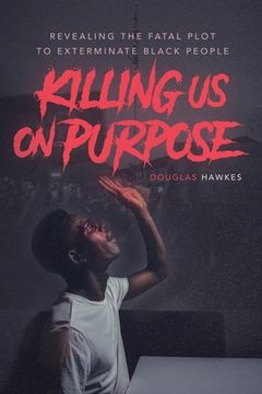 portada Killing Us On Purpose: Revealing The Fatal Plot To Exterminate Black People (in English)