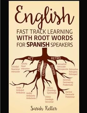 portada English: Fast Track Learning with Root Words for Spanish Speakers: Boost your English and Spanish vocabulary with Latin and Gre (en Inglés)