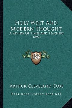 portada holy writ and modern thought: a review of times and teachers (1892) (en Inglés)