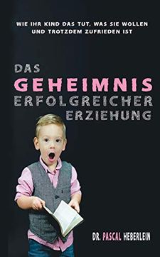 portada Das Geheimnis Erfolgreicher Erziehung: Wie ihr Kind das Tut, was sie Wollen und Dabei Trotzdem Zufrieden ist (in German)