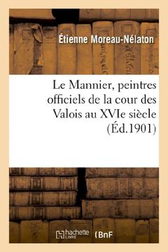 portada Le Mannier, Peintres Officiels de La Cour Des Valois Au Xvie Siecle (Arts)