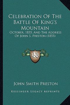 portada celebration of the battle of king's mountain: october, 1855, and the address of john s. preston (1855) (in English)