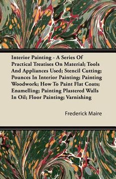 portada interior painting - a series of practical treatises on material; tools and appliances used; stencil cutting; pounces in interior painting; painting wo