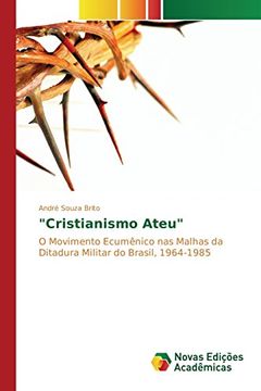 portada "Cristianismo Ateu": O Movimento Ecumênico nas Malhas da Ditadura Militar do Brasil, 1964-1985 (Portuguese Edition)
