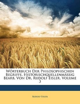 portada Worterbuch Der Philosophischen Begriffe, Historischquellenmassig Bearb. Von Dr. Rudolf Eisler, Volume 3 (en Alemán)