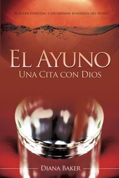 portada El Ayuno: Una Cita con Dios: El Poder Espiritual y los Grandes Beneficios del Ayuno (in Spanish)