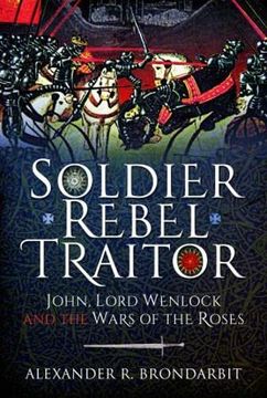 portada Soldier, Rebel, Traitor: John, Lord Wenlock and the Wars of the Roses (en Inglés)