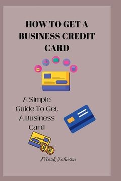 portada How to Get a Business Credit Card: A Simple Guide To Get A Business Credit Card