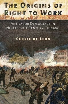portada The Origins of Right to Work: Antilabor Democracy in Nineteenth-Century Chicago