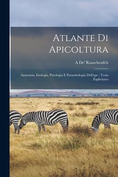 portada Atlante Di Apicoltura: Anatomia, Istologia, Patologia E Parassitologia Dell'ape: Testo Esplicitavo (in Italian)