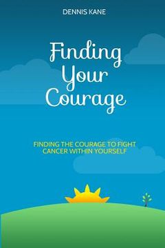 portada Finding Your Courage: finding the courage to fight your cancer (en Inglés)