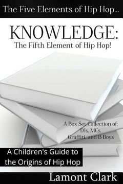 portada Knowledge: The Fifth Element of Hip Hop: A Children's Guide to the Origins of Hip Hop (en Inglés)