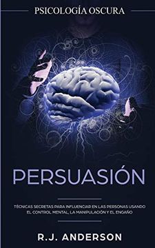 portada Persuasión: Psicología Oscura - Técnicas Secretas Para Influenciar en las Personas Usando el Control Mental, la Manipulación y el Engaño