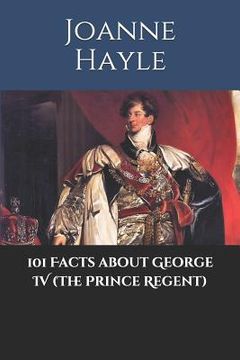portada 101 Facts about George IV (The Prince Regent) (en Inglés)