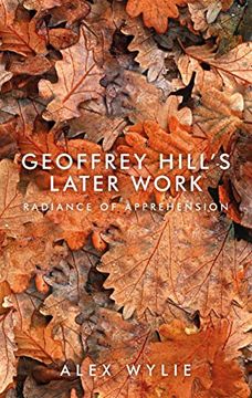 portada Geoffrey Hill's Later Work: Radiance of Apprehension (in English)