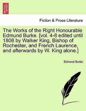 portada the works of the right honourable edmund burke. [vol. 4-8 edited until 1808 by walker king, bishop of rochester, and french laurence, and afterwards b