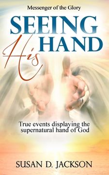 portada Seeing His Hand: True events displaying the supernatural hand of God (en Inglés)